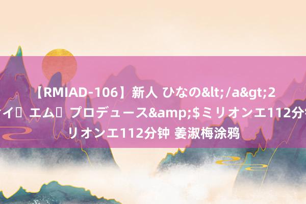 【RMIAD-106】新人 ひなの</a>2008-06-04ケイ・エム・プロデュース&$ミリオンエ112分钟 姜淑梅涂鸦