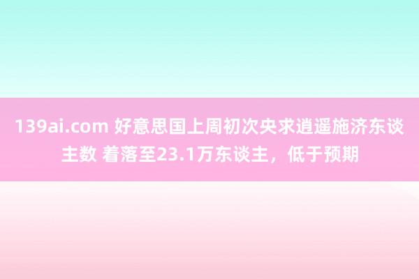 139ai.com 好意思国上周初次央求逍遥施济东谈主数 着落至23.1万东谈主，低于预期