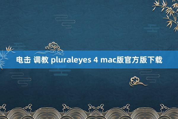 电击 调教 pluraleyes 4 mac版官方版下载