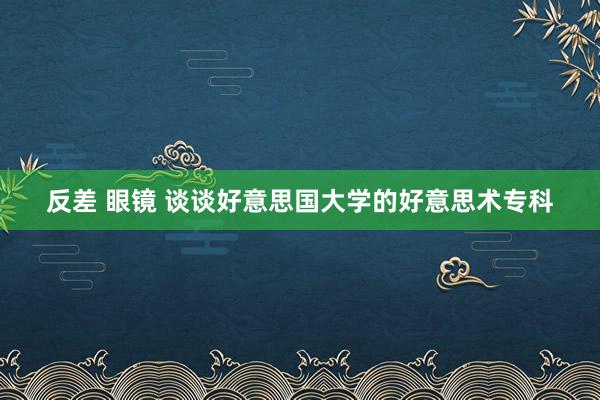 反差 眼镜 谈谈好意思国大学的好意思术专科