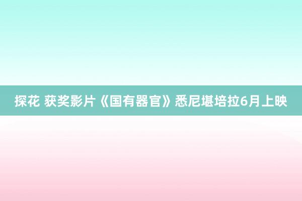 探花 获奖影片《国有器官》悉尼堪培拉6月上映